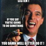 Morton Downy Jr. | LISTEN ! IF YOU SAY YOU'RE GOING TO DO SOMETHING; YOU DAMN WELL BETTER DO IT ! | image tagged in morton downy jr,c'mon do something,never gonna let you down,what the hell is this,one does not simply,word | made w/ Imgflip meme maker