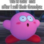 Now I'm rich. :) | "Old is Gold" mfs after I sell their Grandpa: | image tagged in old,mfs,grandpa | made w/ Imgflip meme maker