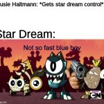 Found Ya! | Susie Haltmann: *Gets star dream control*; Star Dream: | image tagged in not so fast blue boy | made w/ Imgflip meme maker