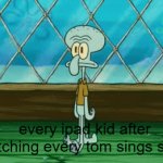 (INSERT IDEAS HERE) | every ipad kid after watching every tom sings short | image tagged in gifs,cringe | made w/ Imgflip video-to-gif maker