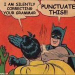 Batman Slapping Robin | I AM SILENTLY CORRECTING YOUR GRAMMAR; PUNCTUATE THIS!!! | image tagged in memes,batman slapping robin,grammar,grammar nazi,bad grammar and spelling memes | made w/ Imgflip meme maker