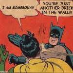 Batman Slapping Robin | YOU'RE JUST ANOTHER BRICK IN THE WALL!!! I AM SOMEBODY!!! | image tagged in memes,batman slapping robin,individuality,another brick in the wall | made w/ Imgflip meme maker