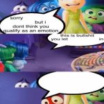 I don't think you qualify as an emotion