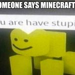 DO YOU ARE HAVE STUPID | WHEN SOMEONE SAYS MINECRAFT IS HARD | image tagged in do you are have stupid | made w/ Imgflip meme maker