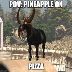THATS FOR THE DEVIL!!!!!!!!!!!!!! | POV: PINEAPPLE ON; PIZZA | image tagged in thats for the devil | made w/ Imgflip meme maker