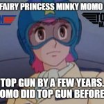 fun anime facts 38 | FUN FACT FAIRY PRINCESS MINKY MOMO PREDATES; TOP GUN BY A FEW YEARS. MINKY MOMO DID TOP GUN BEFORE TOP GUN | image tagged in top gun momo,fun anime facts,fun fact,top gun,history memes,animeme | made w/ Imgflip meme maker