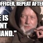 "There is no there, there." | NOW, OFFICER, REPEAT AFTER ME . . . "THERE IS NO JOINT IN YOUR HAND."; "MOVE ALONG." | image tagged in these aren't the droids you were looking for,star wars,obi wan kenobi,weed,cops,joint | made w/ Imgflip meme maker