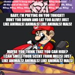JUST LIKE ANIMALS! | BABY, I'M PREYING ON YOU TONIGHT! HUNT YOU DOWN AND EAT YOU ALIVE! JUST LIKE ANIMALS! ANIMALS! LIKE ANIMALS! MALS! MAYBE YOU THINK THAT YOU CAN HIDE? I CAN SMELL YOUR SCENT FROM MILES! JUST LIKE ANIMALS! ANIMALS! LIKE ANIMALS! MALS! | image tagged in ruin this fill in meme 118,super mario bros,deviantart,maroon 5,inside out,song lyrics | made w/ Imgflip meme maker