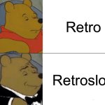 No title | Retro; Retroslop | image tagged in memes,tuxedo winnie the pooh | made w/ Imgflip meme maker