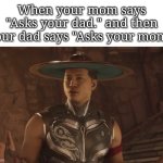 Big bruh moment. | When your mom says "Asks your dad." and then your dad says "Asks your mom." | image tagged in memes,mom,dad,bruh | made w/ Imgflip meme maker