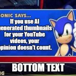 Sonic hates AI | If you use AI generated thumbnails for your YouTube videos, your opinion doesn't count. BOTTOM TEXT | image tagged in sonic says,ai generated,sonic the hedgehog,bottom text,sonic meme | made w/ Imgflip meme maker