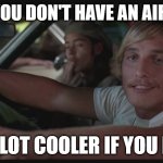 dreaming the dream over here. | WHEN YOU DON'T HAVE AN AIRPLANE; BE ALOT COOLER IF YOU DID.. | image tagged in be alot cooler if you did | made w/ Imgflip meme maker