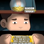 Random thought | RANDOM THOUGHT; IF HUMANS COULD FLY, DO YOU THINK WE'D STILL INVENT AIRPLANES JUST TO AVOID FLAPPING OUR ARMS? | image tagged in random | made w/ Imgflip meme maker