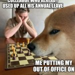 Out of office smug | COLLEAGUE WHO ALREADY USED UP ALL HIS ANNUAL LEAVE; ME PUTTING MY OUT OF OFFICE ON | image tagged in chess doge | made w/ Imgflip meme maker