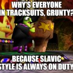 Banjo Kazooie Gruntilda | WHY'S EVERYONE IN TRACKSUITS, GRUNTY? BECAUSE SLAVIC STYLE IS ALWAYS ON DUTY! | image tagged in banjo kazooie gruntilda,slavic lives matter,slavic live | made w/ Imgflip meme maker