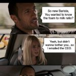 Henri Fayol's Principle | WHEN STARBUCKS DIDN'T KNOW HENRI FAYOL :; So new Barista, You wanted to know the foam to milk ratio? Yeah, but didn't wanna bother you...so I emailed the CEO. "HEART ATTACK" | image tagged in memes,the rock driving | made w/ Imgflip meme maker