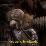 Nice work Bone Daddy