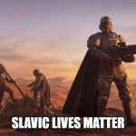 Helldivers 2 Recruiting | SLAVIC LIVES MATTER | image tagged in helldivers 2 recruiting,slavic lives matter | made w/ Imgflip meme maker