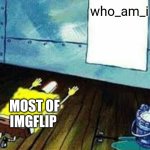 $♡¡□○{€☆€|○$□☆ | who_am_i; MOST OF IMGFLIP | image tagged in who_am_i,spongebob worship | made w/ Imgflip meme maker