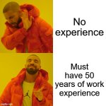Companies be like: | No experience; Must have 50 years of work experience | image tagged in memes,drake hotline bling,experience,work,jobs,the daily struggle | made w/ Imgflip meme maker