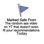 Random ass | The random ass video on YT that doesn't even fit your recommendations | image tagged in memes,marked safe from | made w/ Imgflip meme maker