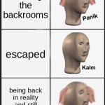 Panik Kalm Panik | entering the backrooms; escaped; being back in reality and still being in school | image tagged in memes,panik kalm panik | made w/ Imgflip meme maker