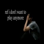 ref I don't wanna play anymore