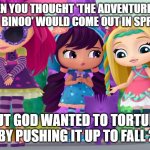 Depressed Hazel | WHEN YOU THOUGHT 'THE ADVENTURES OF TOOPY AND BINOO' WOULD COME OUT IN SPRING 2026... BUT GOD WANTED TO TORTURE YOU BY PUSHING IT UP TO FALL 2025 | image tagged in depressed hazel | made w/ Imgflip meme maker