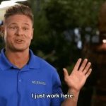 i just work here meme