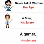 Never ask a woman her age | A gamer, His playtime | image tagged in never ask a woman her age | made w/ Imgflip meme maker
