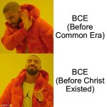 Always A Way | BCE (Before Common Era); BCE (Before Christ Existed) | image tagged in memes,drake hotline bling | made w/ Imgflip meme maker