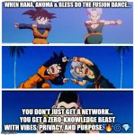 Fusion Dance | WHEN HANA, ANOMA & BLESS DO THE FUSION DANCE…; YOU DON’T JUST GET A NETWORK…
YOU GET A ZERO-KNOWLEDGE BEAST WITH VIBES, PRIVACY, AND PURPOSE. 🔥🌀💎 | image tagged in fusion dance | made w/ Imgflip meme maker