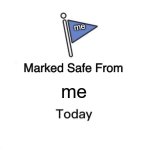 Marked Safe From | me; me | image tagged in memes,marked safe from | made w/ Imgflip meme maker