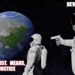 It never was | NEVER HAS BEEN; THERE IS NO LIST.   MEANS, 
 THERE IS NO JUSTICE | image tagged in it never was | made w/ Imgflip meme maker