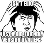 Wait a min... | ISN'T ELIO; JUST A KID-FRIENDLY VERSION OF ALIEN? | image tagged in asian confused | made w/ Imgflip meme maker