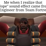 After all these years, I honestly didn't realize that "Nope" is from the TF2 Engineer. O_O | Me when I realize that "Nope" sound effect came from the Engineer from Team Fortress 2: | image tagged in team fortress 2,nope | made w/ Imgflip meme maker