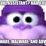 What? Bonzi Buddy is evolving! | VIRTUAL ASSISTANT? NAH, YOU GET; SPYWARE, MALWARE, AND ADWARE | image tagged in bonzi buddy,windows xp,2000s,computer virus | made w/ Imgflip meme maker
