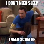 Scum RP no sleep | I DON'T NEED SLEEP; I NEED SCUM RP | image tagged in i don't need sleep | made w/ Imgflip meme maker