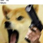 Like why tf am I forced to say "yes" to a want question? | Mom: "Do you         to walk the fish?"
Me: "no"
Mom:; want | image tagged in angry doge with gun,funny,memes,mom,relatable,illogical | made w/ Imgflip meme maker