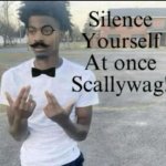 Silence yourself at once scallywag meme