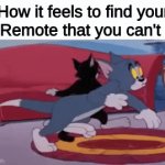 OH THE TORTURE | How it feels to find your TV Remote that you can't find | image tagged in gifs,tom and jerry | made w/ Imgflip video-to-gif maker