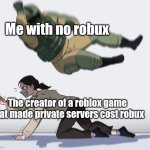 I hate this so much | Me with no robux; The creator of a roblox game that made private servers cost robux | image tagged in rainbow six - fuze the hostage,roblox,memes,funny,e | made w/ Imgflip meme maker