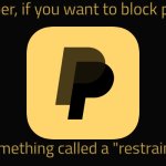 Evil paypal | Remember, if you want to block people irl, there is something called a "restraining order". | image tagged in evil paypal | made w/ Imgflip meme maker