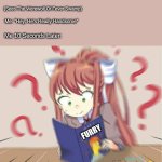 Am I! Or Am I Not! MAKE UP YA MIND, BRAIN! | Me Watching 2015 Goosebumps: "This Movie Is Meh..."; (Sees The Werewolf Of Fever Swamp); Me: "Hey, He's Really Handsome"; Me 10 Seconds Later:; FURRY | image tagged in ddlcdisabled,ddlc | made w/ Imgflip meme maker