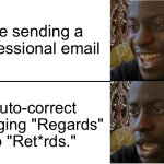 35252 | Me sending a professional email; Auto-correct changing "Regards" to "Ret*rds." | image tagged in disappointed black guy,email,autocorrect,fail,relatable,confused | made w/ Imgflip meme maker
