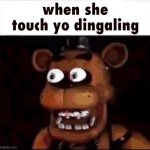 when she touch yo dingaling | when she touch yo dingaling | image tagged in shocked freddy fazbear | made w/ Imgflip meme maker