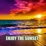 Enjoy the sunset | ENJOY THE SUNSET | image tagged in beautiful sunset | made w/ Imgflip meme maker