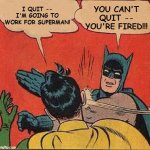 Batman Slapping Robin | YOU CAN'T QUIT -- YOU'RE FIRED!!! I QUIT -- I'M GOING TO WORK FOR SUPERMAN! | image tagged in memes,batman slapping robin,quit,you're fired | made w/ Imgflip meme maker