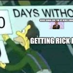 0 days without (Lenny, Simpsons) | NEVER GONNA GIVE YOU UP NEVER GONNA LET YOU DOWN; GETTING RICK ROLLED | image tagged in 0 days without lenny simpsons | made w/ Imgflip meme maker