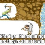 9geor3.gif | 99% of gamblers quit right before they're about to win big | image tagged in never give up | made w/ Imgflip meme maker
